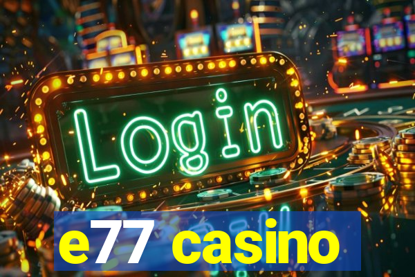 e77 casino